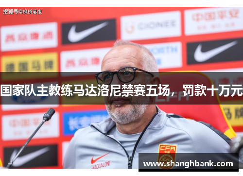 国家队主教练马达洛尼禁赛五场，罚款十万元