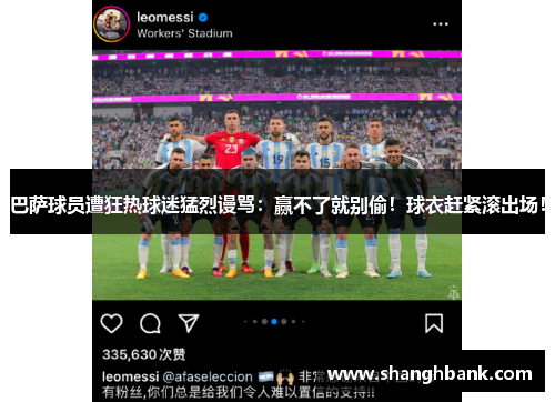 巴萨球员遭狂热球迷猛烈谩骂：赢不了就别偷！球衣赶紧滚出场！